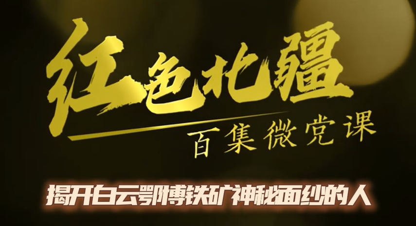 《红色北疆》百集微党课—《揭开白云鄂博铁矿神秘面纱的人》